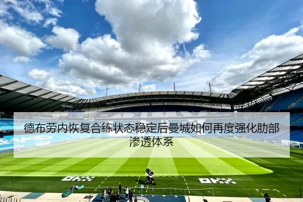 德布劳内恢复合练状态稳定后曼城如何再度强化肋部渗透体系（kaiyun）